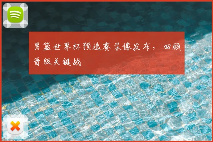 男篮世界杯预选赛录像发布，回顾晋级关键战