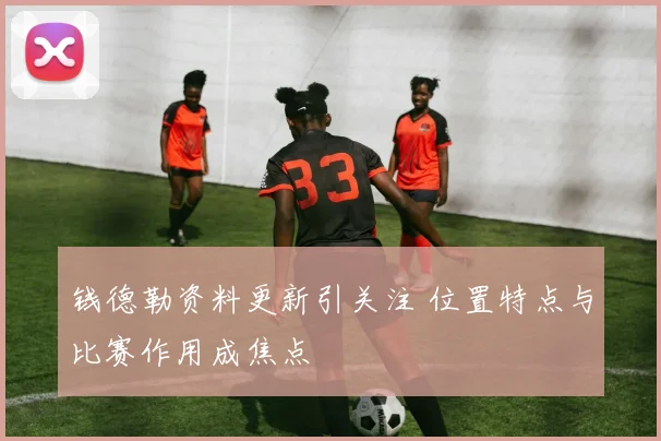 钱德勒资料更新引关注 位置特点与比赛作用成焦点