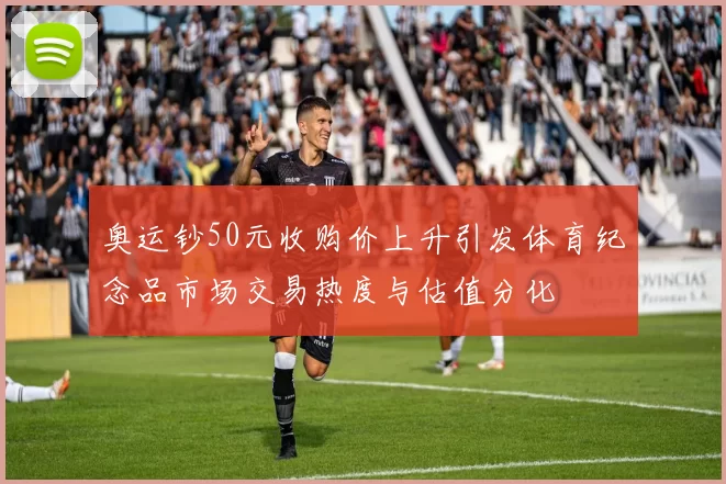 奥运钞50元收购价上升引发体育纪念品市场交易热度与估值分化