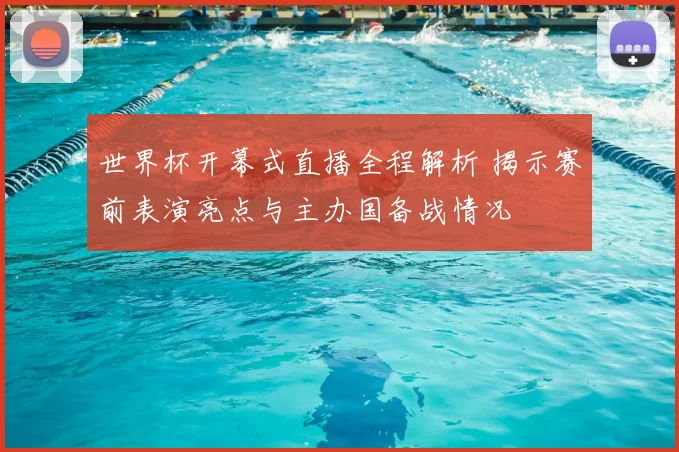 世界杯开幕式直播全程解析 揭示赛前表演亮点与主办国备战情况