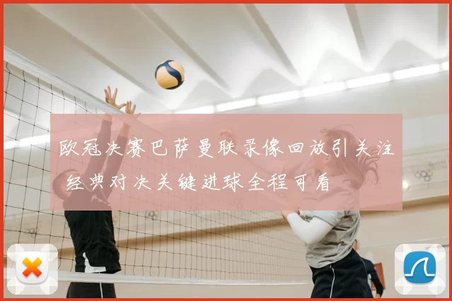 欧冠决赛巴萨曼联录像回放引关注 经典对决关键进球全程可看